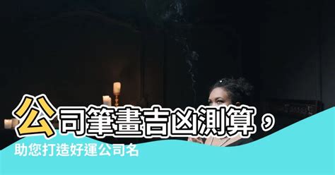 公司筆畫吉凶|免費公司測名，公司名字測試，公司名稱測算